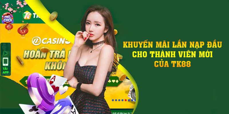 Khuyến mãi lần nạp đầu cho thành viên mới của TK88 Khuyến mãi lần nạp đầu cho thành viên mới của TK88