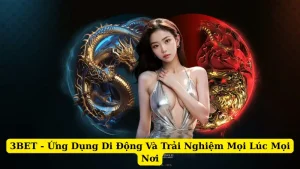 3BET - Ứng Dụng Di Động Và Trải Nghiệm Mọi Lúc Mọi Nơi